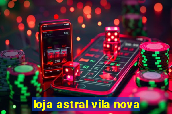 loja astral vila nova